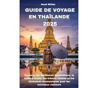 GUIDE DE VOYAGE EN THAÏLANDE 2025: Explorez les meilleures destinations, la culture locale, les trésors cachés et les itinéraires économiques pour les nouveaux visiteurs