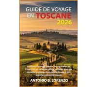 Guide de voyage en Toscane 2026: Explorez Florence, Sienne, les vignobles du Chianti et les villes de colline cachées avec des conseils pratiques, une cuisine locale et des expériences authentiques