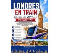 Guide de voyage en train à Londres 2026/2027: Le guide ultime du visiteur novice pour explorer Londres en train,en métro et lors d'excursions d'une journée, avec des itinéraires faciles, des conseils