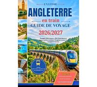 Guide de voyage en train en Angleterre 2026/2027: Le voyage en train ultime à travers l'Angleterre : Londres, York, les Cornouailles, les Cotswolds,le Lake District, des itinéraires côtiers pittoresq