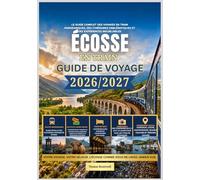 Guide de voyage en train en Écosse 2026/2027: Le guide ferroviaire complet de l'Écosse pour les voyageurs novices - Incluant les itinéraires pittoresques des Highlands,les trains de nuit, les villes