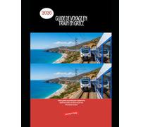 Guide de voyage en train en Grèce 2026: Votre guide essentiel pour explorer la Grèce en train, en ferry et par les itinéraires locaux (Railway Journeys: The 2026 Train Travel Guide Collection)