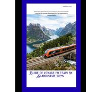 Guide de voyage en train en Scandinavie 2026: Itinéraires ferroviaires panoramiques, incontournables culturels et conseils essentiels pour les ... (Rail Adventures Travel Guide Series)