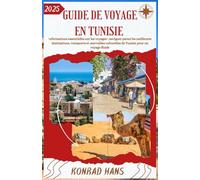 GUIDE DE VOYAGE EN TUNISIE 2025: Informations essentielles sur les voyages : naviguer parmi les meilleures destinations, transports et merveilles culturelles de Tunisie pour un voyage fluide