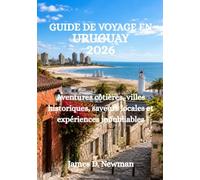 GUIDE DE VOYAGE EN URUGUAY 2026: Aventures côtières, villes historiques, saveurs locales et expériences inoubliables