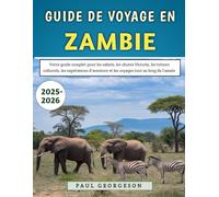 Guide De Voyage En Zambie 2025-2026: Votre guide complet pour les safaris, les chutes Victoria, les trésors culturels, les expériences d'aventure et les voyages tout au long de l'année
