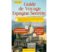 Guide de Voyage Espagne Secrète: Itinéraires d'experts, trésors cachés et secrets pour voyageurs indépendants + Astuces budget, culture et planification sans stress