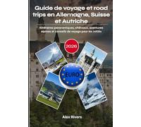Guide de voyage et road trips en Allemagne, Suisse et Autriche 2026: Itinéraires panoramiques, châteaux, aventures alpines et conseils de voyage pour les initiés