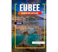 GUIDE DE VOYAGE EUBÉE 2026: Découvrez des joyaux cachés, des monuments historiques, des conseils de voyage et des vacances inoubliables