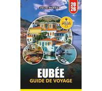 GUIDE DE VOYAGE EUBÉE 2026: Découvrez le paradis caché de la Grèce avec des plages, des villages, des conseils locaux, des cartes et des itinéraires faciles
