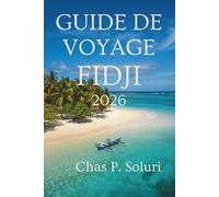 GUIDE DE VOYAGE FIDJI 2026: Aventures insulaires, culture et trésors cachés au cœur du Pacifique Sud