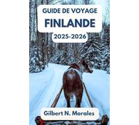 GUIDE DE VOYAGE FINLANDE 2025/2026: Découvrez la magie des soleils de minuit, des aventures enneigées et des traditions nordiques