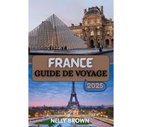 Guide de Voyage France 2025: Explorez le meilleur de la France avec des conseils d'experts, des destinations incontournables et des aperçus culturels pour chaque voyageur