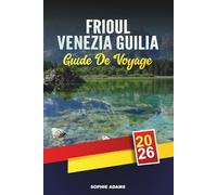 GUIDE DE VOYAGE FRIOUL VENEZIA GUILIA 2026: Découvrez des joyaux cachés, des monuments historiques, des conseils de voyage et des vacances inoubliables