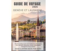 GUIDE DE VOYAGE GENÈVE ET LAUSANNE 2026: Guide pratique avec les meilleures attractions, lieux secrets, itinéraires, hôtels, restaurants, transports et excursions