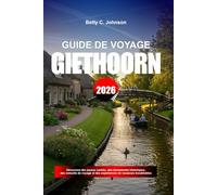 GUIDE DE VOYAGE GIETHOORN 2026: Découvrez des joyaux cachés, des monuments historiques, des conseils de voyage et des expériences de vacances inoubliables