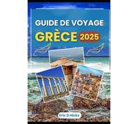 GUIDE DE VOYAGE GRÈCE 2025: Découvrez des merveilles antiques, des îles à couper le souffle et des expériences grecques authentiques