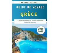 Guide De Voyage Grèce 2026-2027: Le guide complet des îles, villes et expériences culturelles grecques