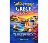 Guide de voyage Grèce 2026: Le guide incontournable pour découvrir Athènes, Santorin, la Crète et les îles grecques avec itinéraires détaillés, lieux secrets et conseils pratiques