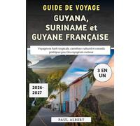 Guide de Voyage Guyana, Suriname et Guyane française 2026-2027: Voyages en forêt tropicale, carrefour culturel et conseils pratiques pour les voyageurs curieux