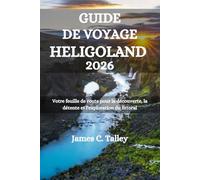 GUIDE DE VOYAGE HELIGOLAND 2026: Votre feuille de route pour la découverte, la détente et l'exploration du littoral