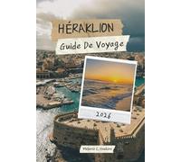GUIDE DE VOYAGE HÉRAKLION 2026: Explorez les palais minoens, les plages cachées et les joyaux hors des sentiers battus avec des expériences locales et ... la capitale de la Crète (carte détaillée).