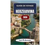 GUIDE DE VOYAGE HERZEGOVINA 2026: Une approche claire et pratique de la Bosnie et des Balkans du Sud, avec des itinéraires pittoresques, des aperçus ... et une planification de voyage intelligente
