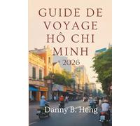 GUIDE DE VOYAGE HO CHI MINH 2026: Découvrez les sites, les rues et les saveurs de la ville la plus dynamique du Vietnam