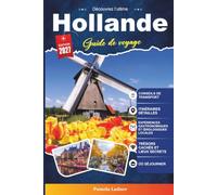 Guide de voyage Hollande 2027: Découvrez de charmants canaux, des villes historiques, des champs de tulipes et la culture néerlandaise