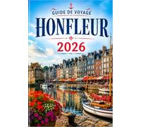 GUIDE DE VOYAGE HONFLEUR 2026: Le guide complet de la ville portuaire normande des peintres, du cidre et du charme