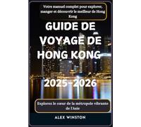 Guide de voyage Hong Kong 2025-2026 ; Aide vers toutes les destinations de Hong Kong: Votre manuel complet pour explorer, manger et découvrir le meilleur de Hong Kong