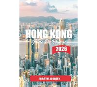 GUIDE DE VOYAGE HONG KONG 2026: Hong Kong Découverte : Secrets d'initiés, perles cachées et expériences inoubliables