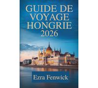 GUIDE DE VOYAGE HONGRIE 2026: Plongez dans la culture unique et les paysages à couper le souffle de l'Europe centrale