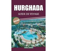 Guide de voyage Hurghada 2025: Explorez des sites historiques, des informations locales, des attractions incontournables, des activités de plage et ... station balnéaire de la mer Rouge en Égypte