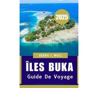 GUIDE DE VOYAGE ÎLES BUKA 2025: Un mélange parfait de nature, d'histoire et de culture