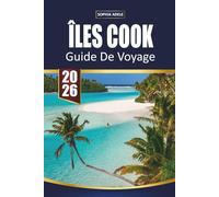 GUIDE DE VOYAGE ÎLES COOK 2026: Découvrez des plages tropicales, des aventures dans les lagunes, la culture insulaire et des escapades détendues