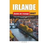 GUIDE DE VOYAGE IRLANDE 2027: Voyagez mieux avec des conseils clairs, des découvertes locales et une planification simple