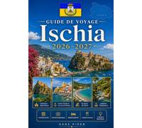 Guide de voyage Ischia 2026-2027: Explorez Ischia Porto, Forio, Sant'Angelo, les thermales, les plages, le château d'Aragon, les villages côtiers et ... débutants, les couples, les familles