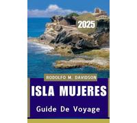 GUIDE DE VOYAGE ISLA MUJERES 2025: Sérénité ensoleillée et aventures caribéennes