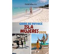 GUIDE DE VOYAGE ISLA MUJERES 2026: Votre guide complet d'Isla Mujeres : planification, activités, plongée avec tuba, plages et expériences culturelles