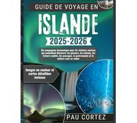 GUIDE DE VOYAGE ISLANDE 2025-2026: "Un compagnon économique pour les visiteurs novices qui souhaitent découvrir les glaciers, les volcans, les trésors ... la gastronomie... (PAU CORTEZ TRAVEL BOOKS)