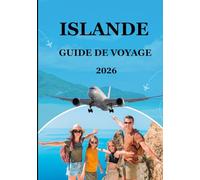 Guide de voyage Islande 2026: « Organisez le voyage parfait en Islande : conseils pour voyager à petit budget, listes de choses à emporter, itinéraires, excursions et conseils locaux »
