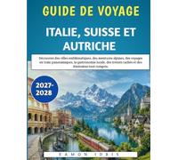 Guide De Voyage Italie, Suisse Et Autriche 2027-2028: Découvrez des villes emblématiques, des aventures alpines, des voyages en train panoramiques, la ... cachés et des itinéraires tout compris.