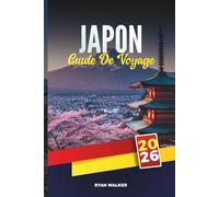 GUIDE DE VOYAGE JAPON 2026: Découvrez des joyaux cachés, des monuments historiques, des conseils de voyage et des expériences de vacances inoubliables