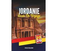GUIDE DE VOYAGE JORDANIE 2026: Merveilles anciennes, paysages désertiques et hospitalité intemporelle du Moyen-Orient