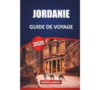 GUIDE DE VOYAGE JORDANIE 2026: Petra, Wadi Rum, Mer Morte, Amman, Aqaba, Culture, Nourriture, Itinéraires et conseils pratiques pour voyager