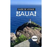 GUIDE DE VOYAGE KAUAI 2025: Découvrez les merveilles cachées de Garden Isle à Hawaï