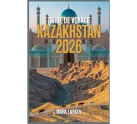 Guide de voyage Kazakhstan 2026: Des informations authentiques, des conseils de voyage et des outils pratiques pour explorer le Kazakhstan
