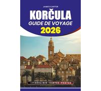 GUIDE DE VOYAGE KORČULA 2026: Avis d'experts sur les attractions, la culture, la cuisine et les expériences en plein air, avec des conseils pratiques pour planifier votre visite
