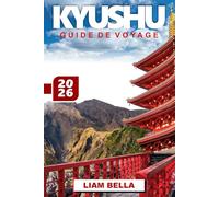 GUIDE DE VOYAGE KYUSHU 2026: Explorer le cœur de l'île méridionale du Japon - un voyage à travers les volcans, les sources chaudes, les villes historiques et les traditions culturelles